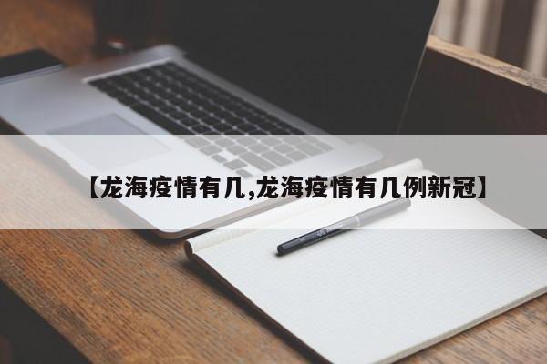 【龙海疫情有几,龙海疫情有几例新冠】