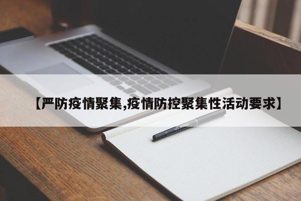 【严防疫情聚集,疫情防控聚集性活动要求】