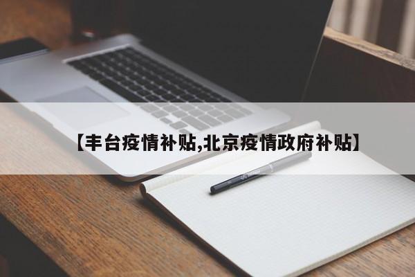【丰台疫情补贴,北京疫情政府补贴】