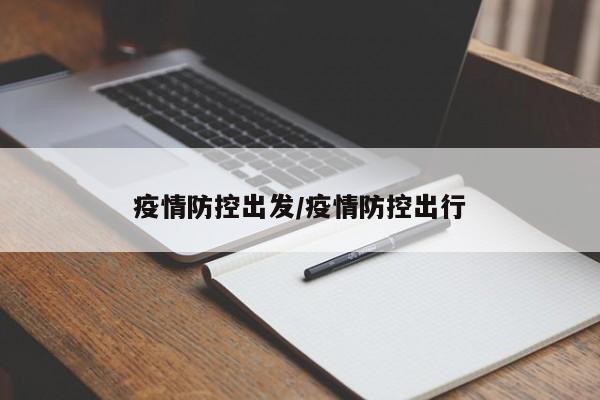 疫情防控出发/疫情防控出行
