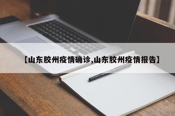 【山东胶州疫情确诊,山东胶州疫情报告】